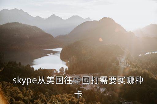 skype從美國往中國打需要買哪種卡