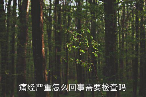 痛史，痛經嚴重怎么回事需要檢查嗎