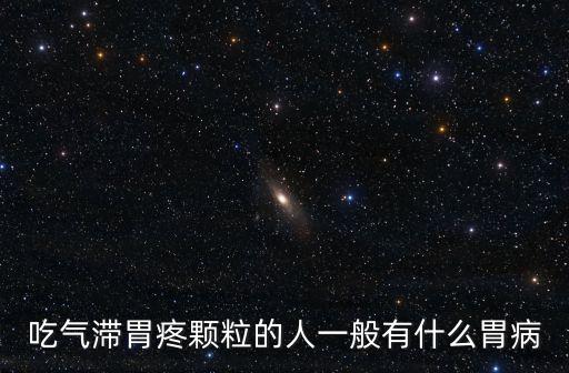 吃氣滯胃疼顆粒的人一般有什么胃病
