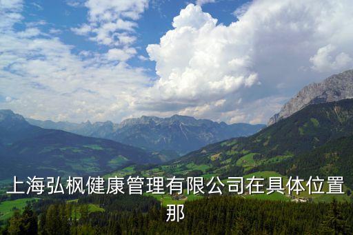 上海弘楓健康管理有限公司在具體位置那