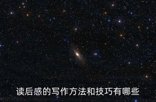 讀后感的寫作方法和技巧有哪些