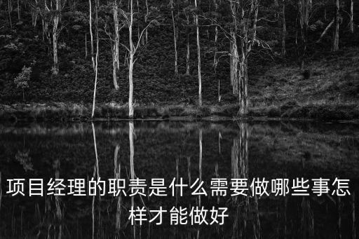 項目經理的職責是什么需要做哪些事怎樣才能做好