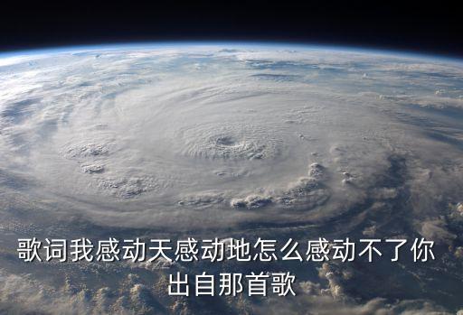 我感動天感動地怎么感動不了你，感動天感動地怎么感動不了你