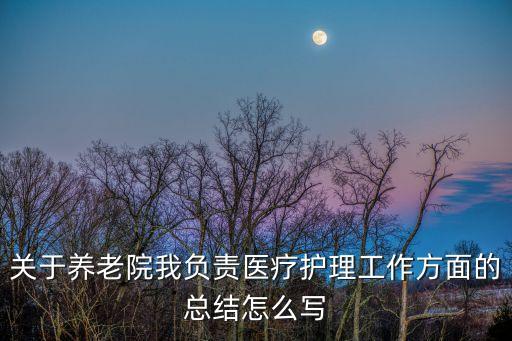 關于養老院我負責醫療護理工作方面的總結怎么寫