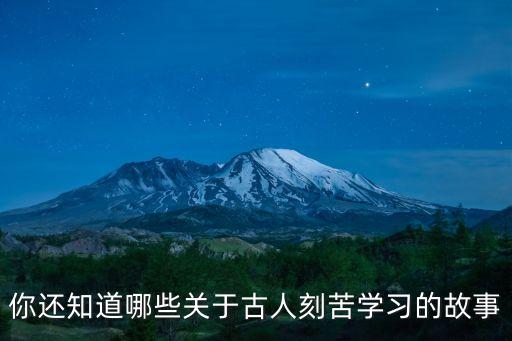 你還知道哪些關于古人刻苦學習的故事