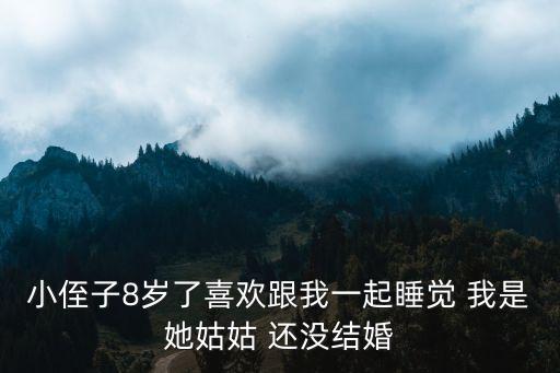 小侄子8歲了喜歡跟我一起睡覺 我是她姑姑 還沒結婚
