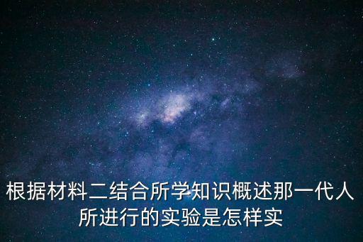根據材料二結合所學知識概述那一代人所進行的實驗是怎樣實