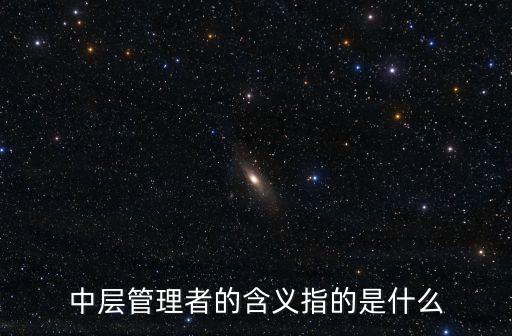 中層管理者的含義指的是什么