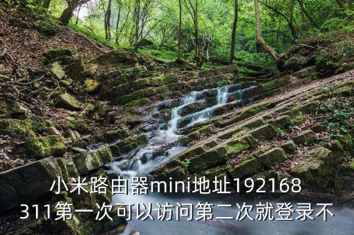 小米路由器mini地址192168311第一次可以訪問第二次就登錄不