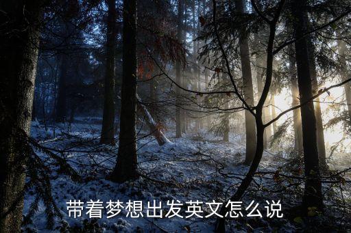 帶著夢想出發(fā)英文怎么說