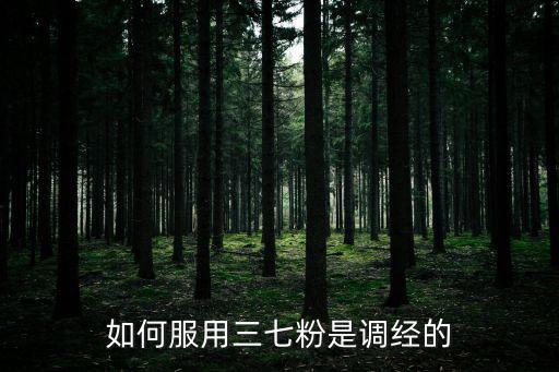 如何服用三七粉是調(diào)經(jīng)的