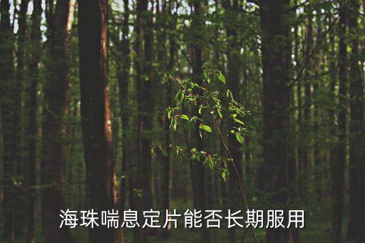 海珠喘息定片能否長(zhǎng)期服用