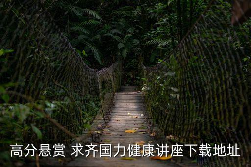高分懸賞 求齊國力健康講座下載地址