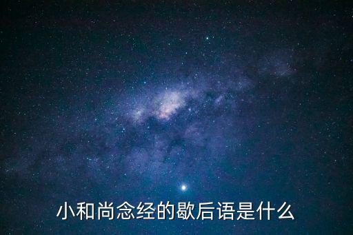 小和尚念經(jīng)歇后語(yǔ)，小和尚念經(jīng)的歇后語(yǔ)是什么