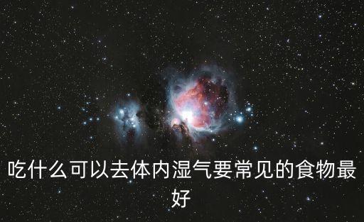 除濕氣吃什么好，吃什么可以去體內(nèi)濕氣要常見的食物最好