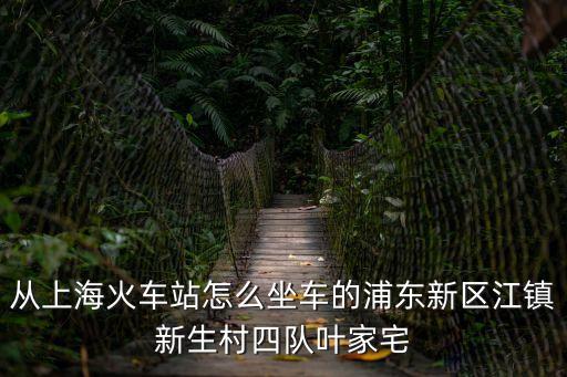 從上?；疖囌驹趺醋嚨钠謻|新區(qū)江鎮(zhèn)新生村四隊(duì)葉家宅