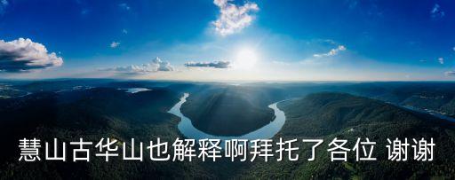 慧山古華山也解釋啊拜托了各位 謝謝