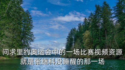 張繼科比賽，問求里約奧運(yùn)會中的一場比賽視頻資源就是張繼科沒睡醒的那一場