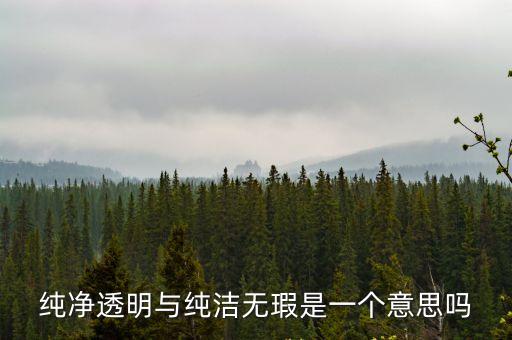 純凈透明與純潔無瑕是一個意思嗎