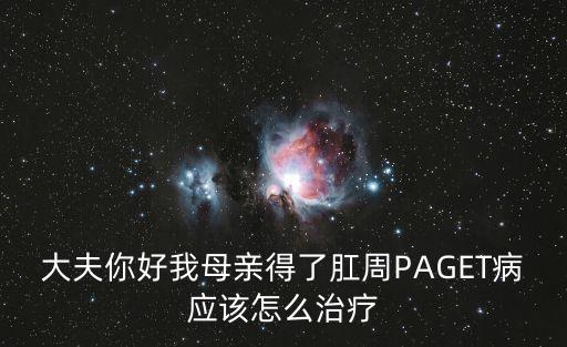 大夫你好我母親得了肛周PAGET病應該怎么治療
