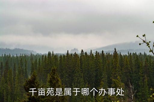 千畝苑是屬于哪個(gè)辦事處