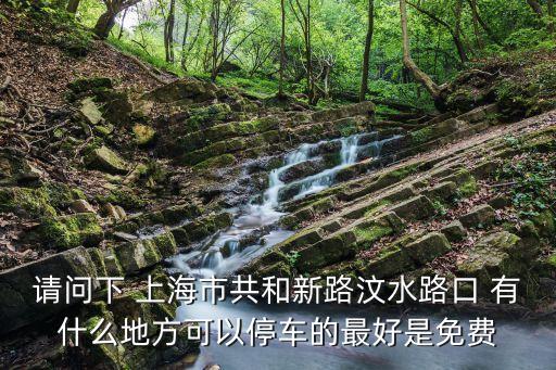 請問下 上海市共和新路汶水路口 有什么地方可以停車的最好是免費