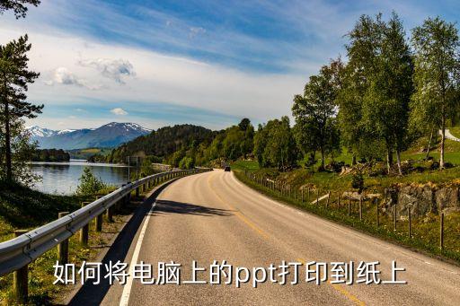 如何將電腦上的ppt打印到紙上