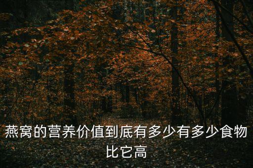 燕窩的營(yíng)養(yǎng)價(jià)值到底有多少有多少食物比它高