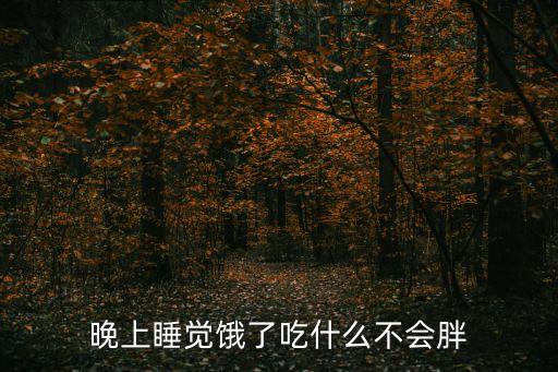 晚上餓了吃什么不長胖，晚上肚子餓吃什么不會肥