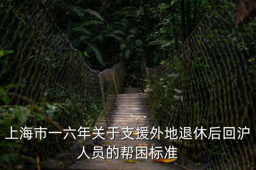 上海市一六年關于支援外地退休后回滬人員的幫困標準