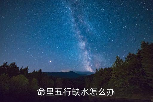 命里五行缺水怎么辦