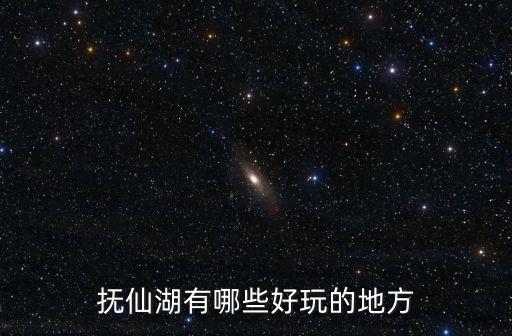 扶仙湖，撫仙湖在哪里