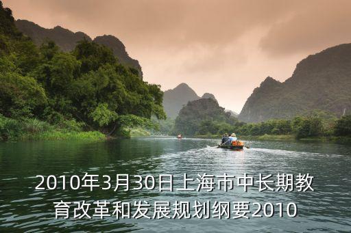 2010年3月30日上海市中長期教育改革和發展規劃綱要2010