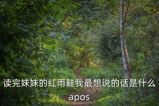 讀完妹妹的紅雨鞋我最想說的話是什么apos