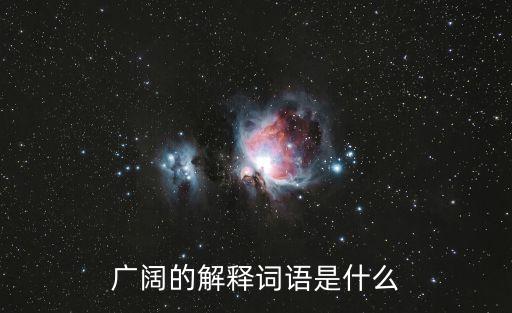 廣闊的解釋詞語是什么