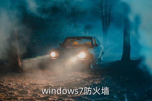 win7防火墻，win7的windows防火墻在哪