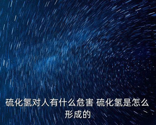 硫化氫對人有什么危害 硫化氫是怎么形成的