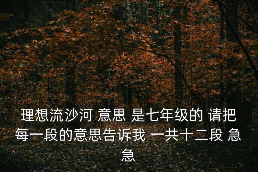 理想流沙河 意思 是七年級的 請把每一段的意思告訴我 一共十二段 急急
