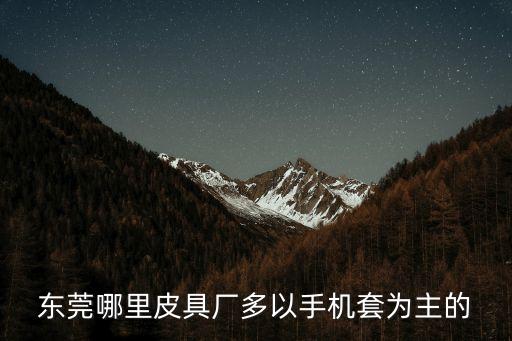 東莞哪里皮具廠多以手機套為主的