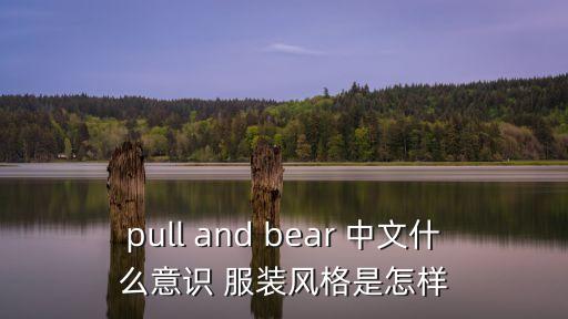 pull and bear 中文什么意識 服裝風格是怎樣