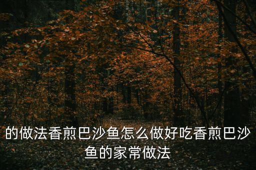 的做法香煎巴沙魚怎么做好吃香煎巴沙魚的家常做法