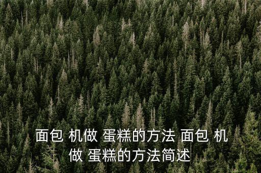  面包 機做 蛋糕的方法 面包 機做 蛋糕的方法簡述