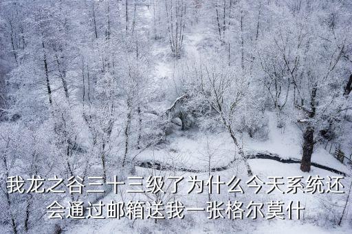 張格爾，我龍之谷三十三級了為什么今天系統還會通過郵箱送我一張格爾莫什