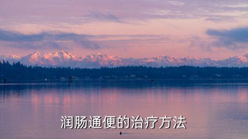 潤(rùn)腸通便最有效方法，潤(rùn)腸通便的治療方法