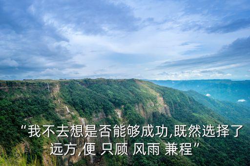 便只顧風雨兼程,既然選擇了遠方風雨兼程也要雨中跋涉