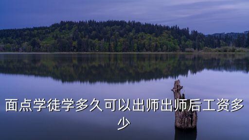 東莞中式面點學徒，面點學徒學多久可以出師出師后工資多少