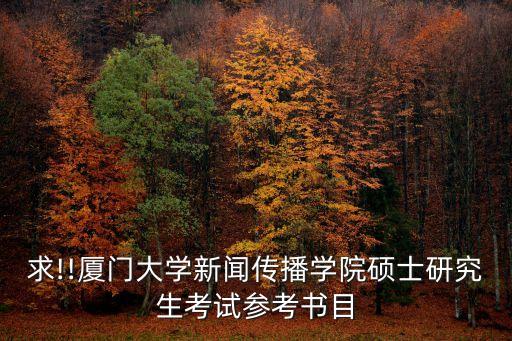 求!!廈門大學新聞傳播學院碩士研究生考試參考書目