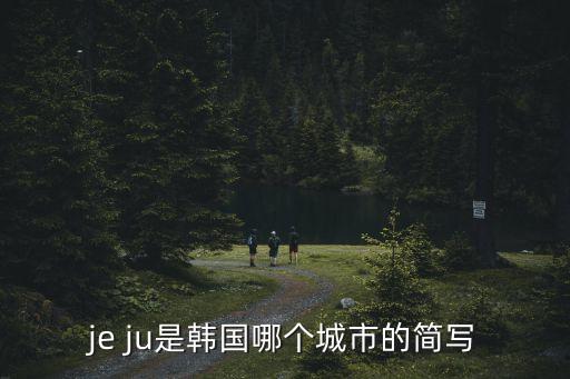 jeju，je ju 是什么意思啊