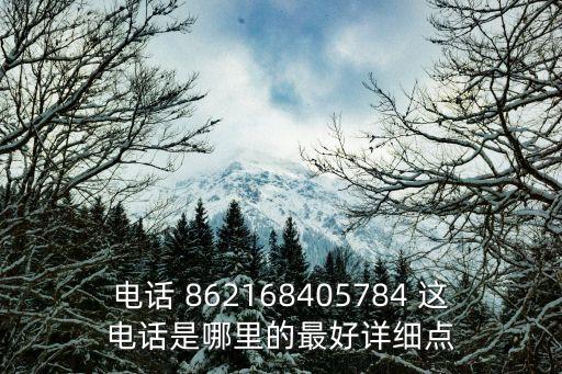 電話 862168405784 這電話是哪里的最好詳細點