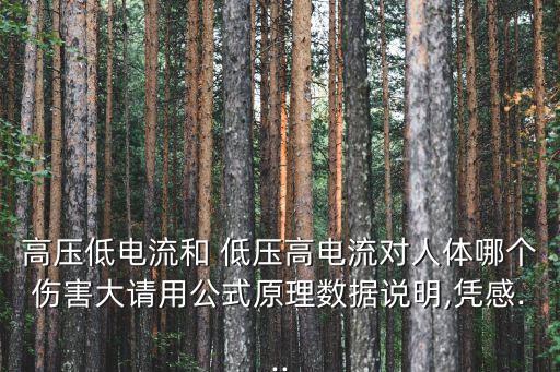 高壓低電流和 低壓高電流對人體哪個傷害大請用公式原理數據說明,憑感...